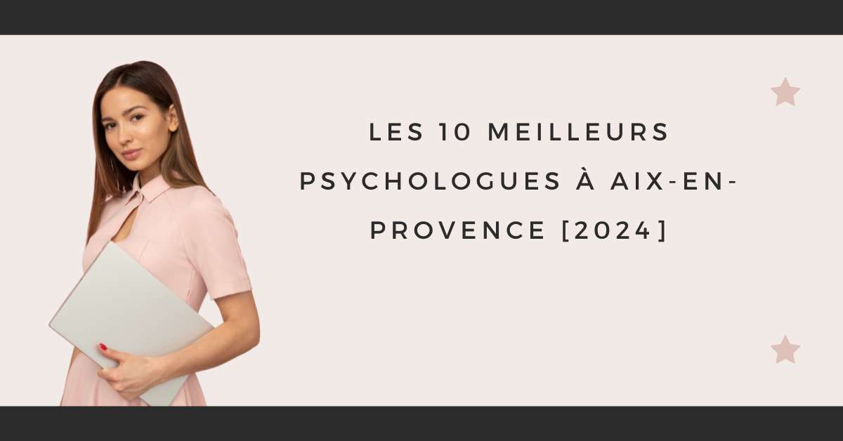 Les 10 Meilleurs Psychologues à Aix-en-Provence [2024]