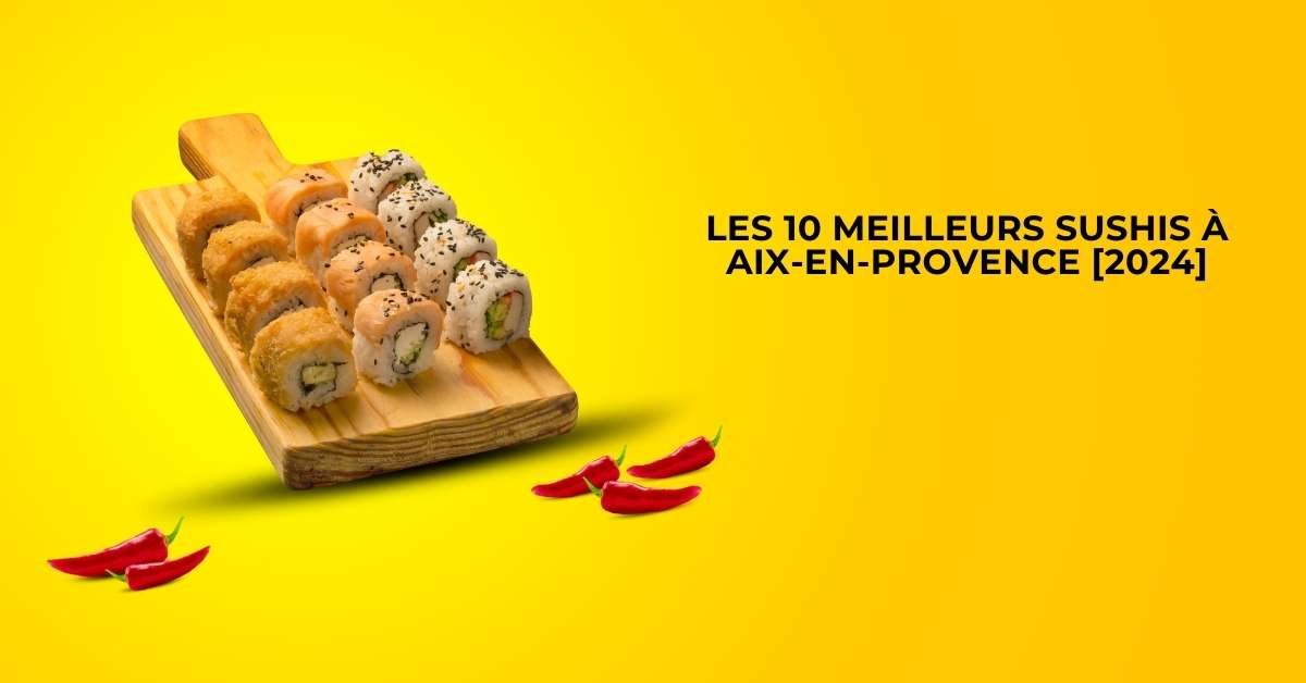 Les 10 Meilleurs Sushis à Aix-en-Provence [2024]