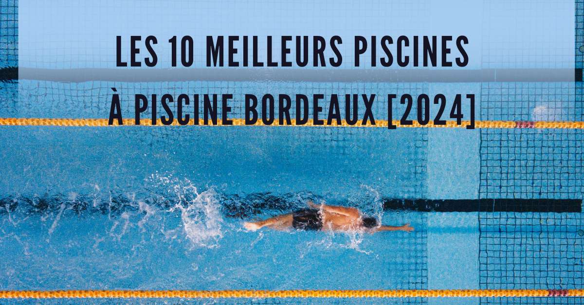 Les 10 Meilleurs Piscines à piscine Bordeaux [2024]