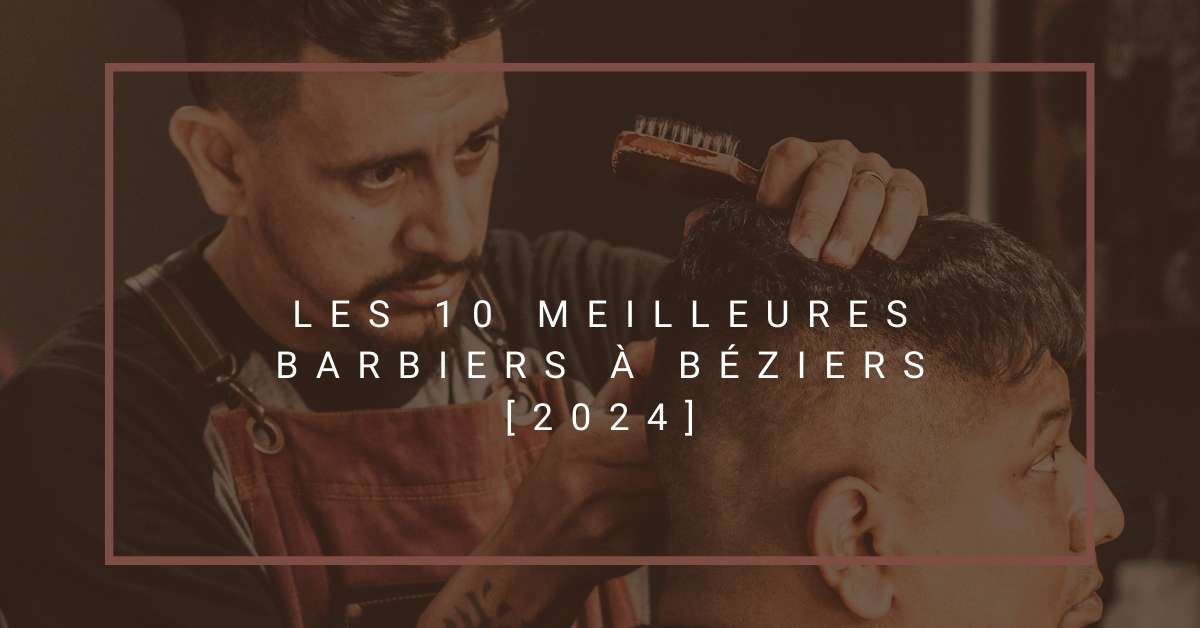Les 10 Meilleures Barbiers à Béziers [2024]