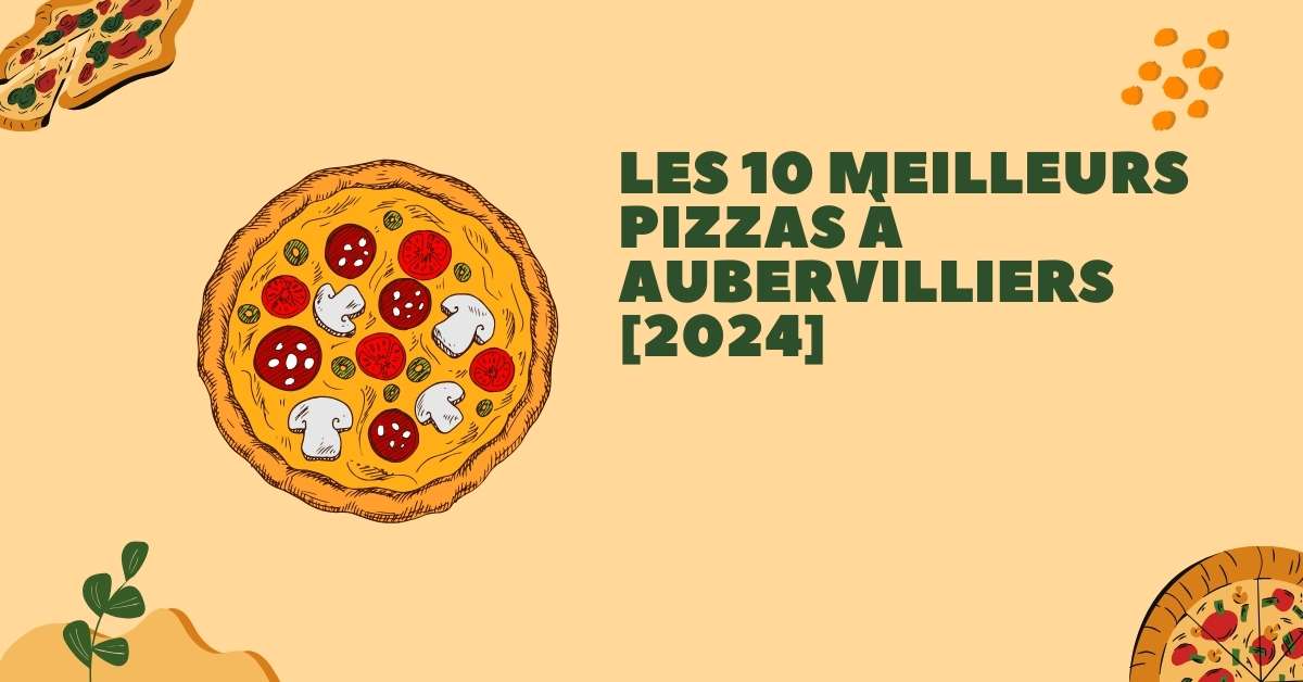 Les 10 Meilleurs Pizzas à Aubervilliers [2024]