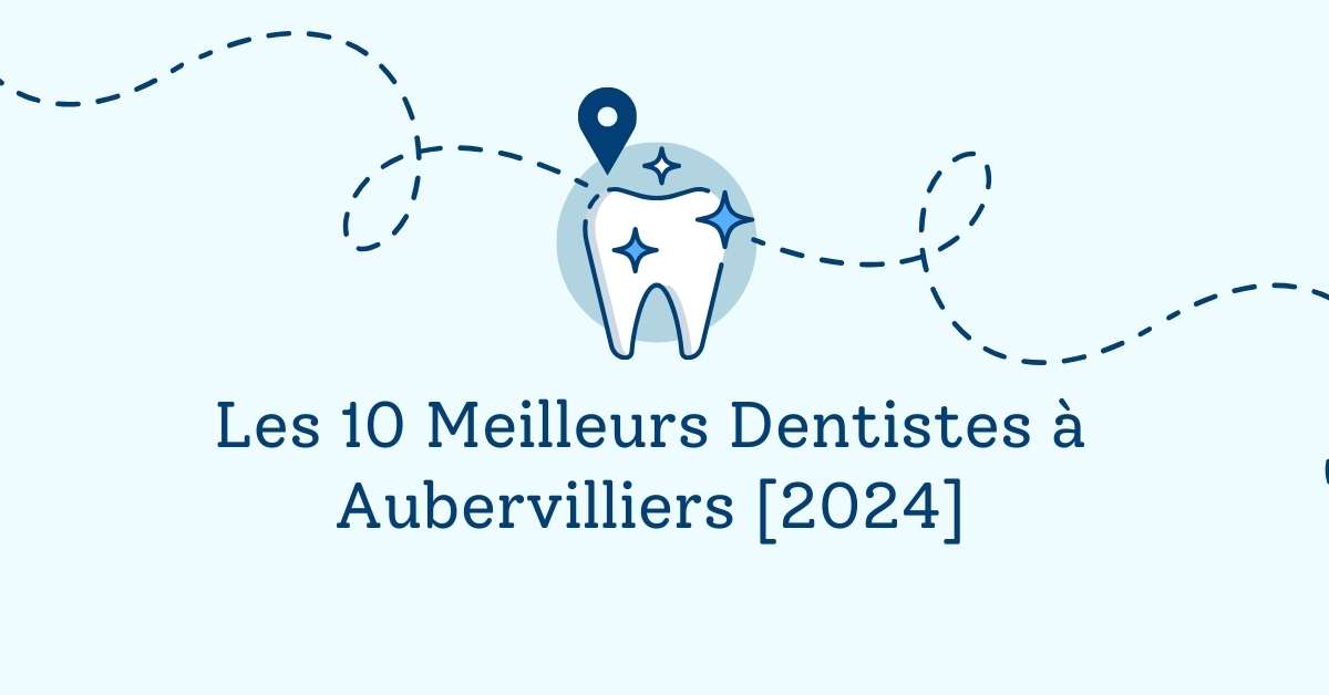 Les 10 Meilleurs Dentistes à Aubervilliers [2024]