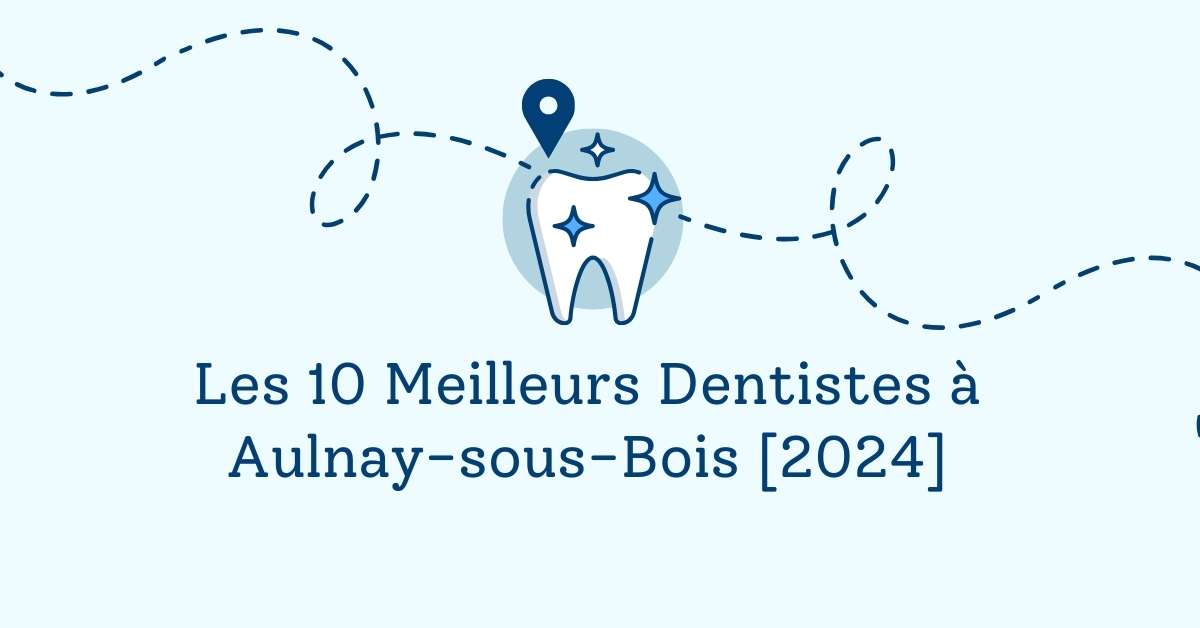 Les 10 Meilleurs Dentistes à Aulnay-sous-Bois [2024]