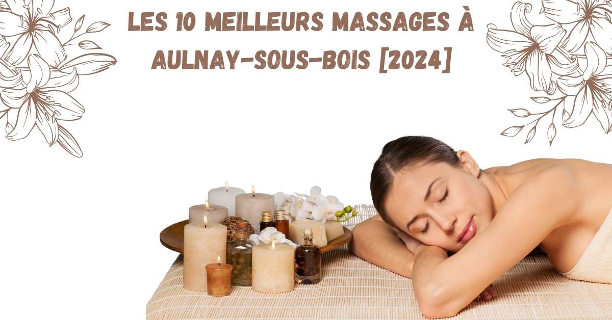 Les 10 Meilleurs Massages à Aulnay-sous-Bois [2024]