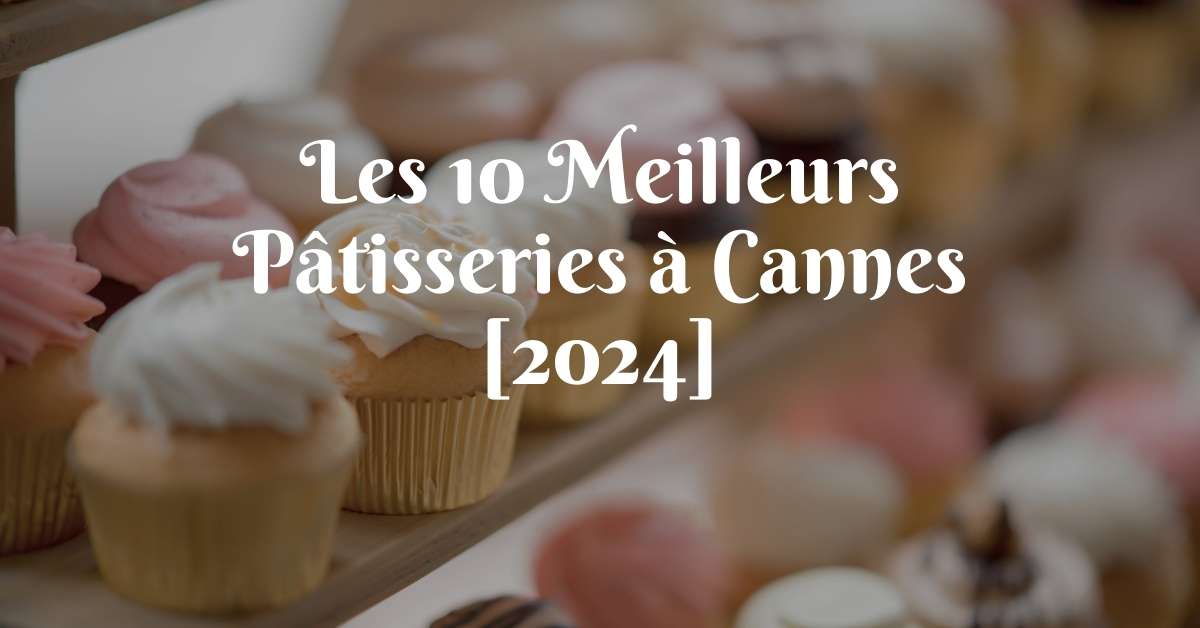 Les 10 Meilleurs Pâtisseries à Cannes [2024]