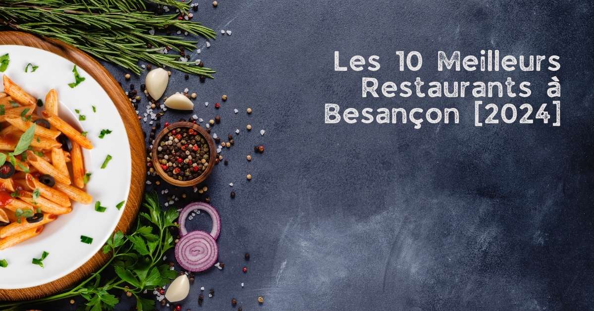 Les 10 Meilleurs Restaurants à Besançon [2024]