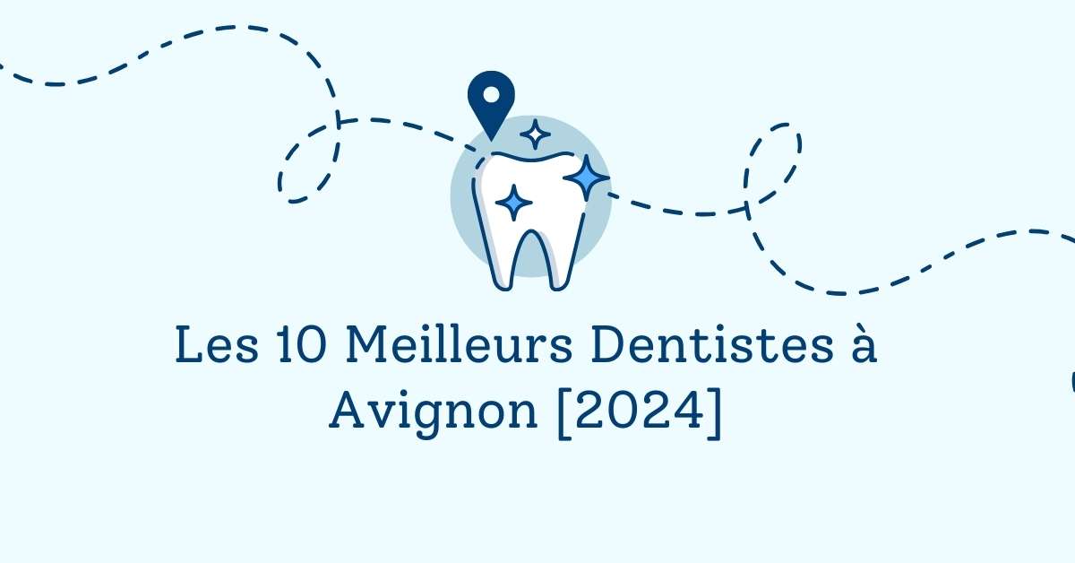 Les 10 Meilleurs Dentistes à Avignon [2024]