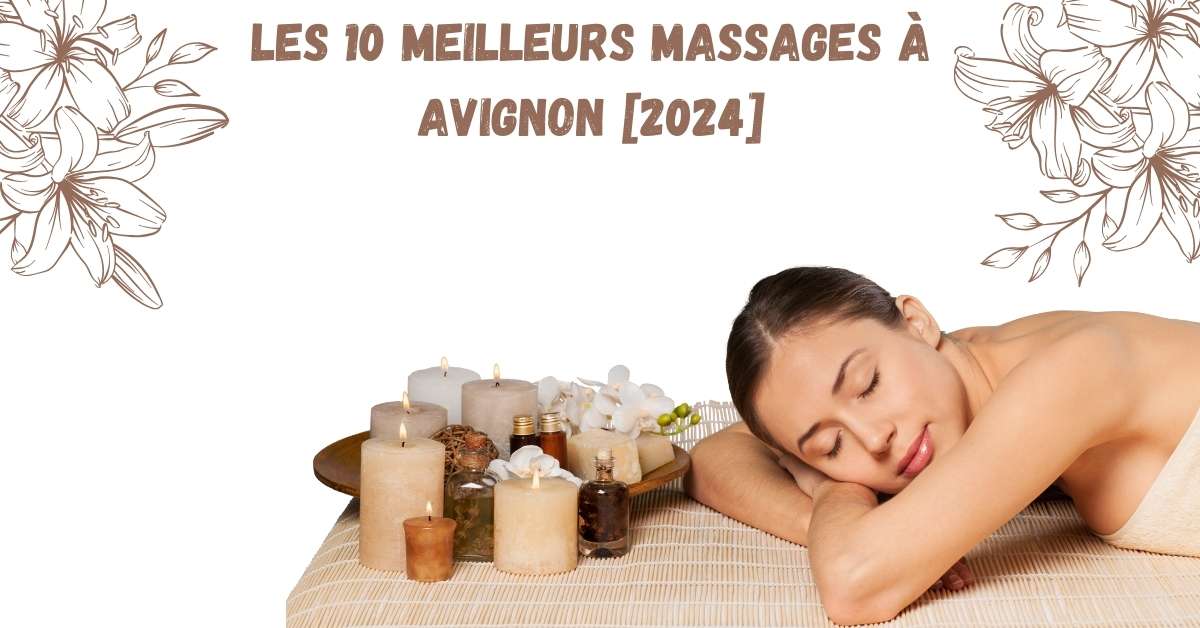 Les 10 Meilleurs Massages à Avignon [2024]
