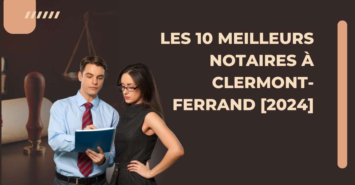Les 10 Meilleurs Notaires à Clermont-Ferrand [2024]