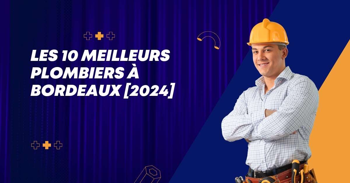 Les 10 Meilleurs Plombiers à Bordeaux [2024]