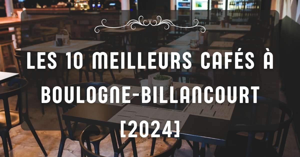 Les 10 Meilleurs Cafés à Boulogne-Billancourt [2024]