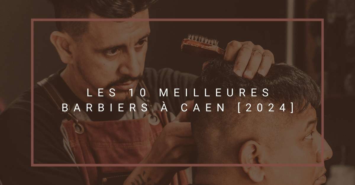 Les 10 Meilleures Barbiers à Caen [2024]