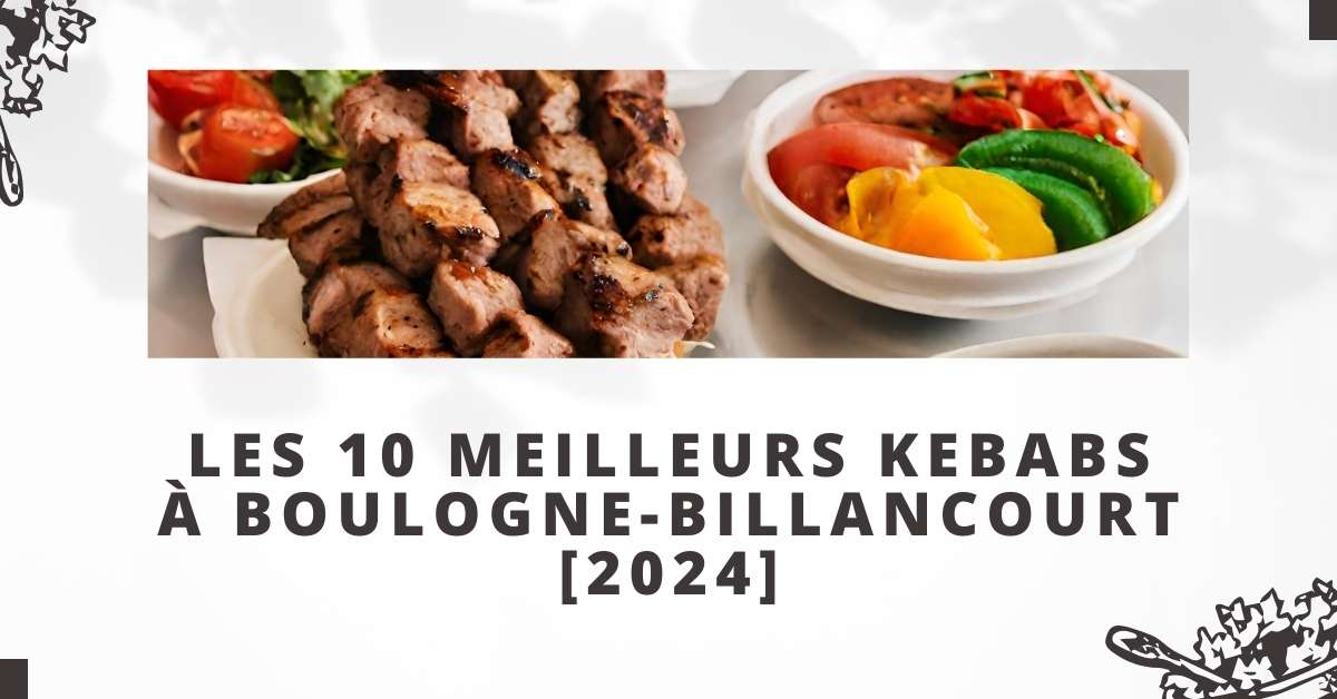 Les 10 Meilleurs Kebabs à Boulogne-Billancourt [2024]