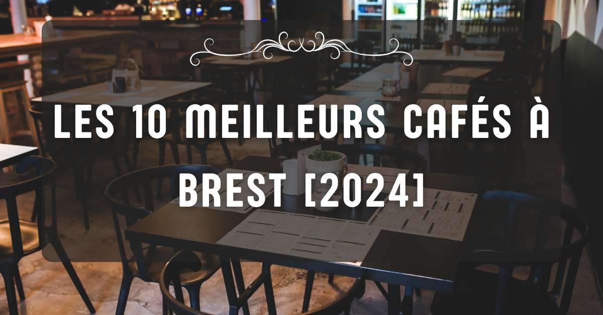 Les 10 Meilleurs Cafés à Brest [2024]