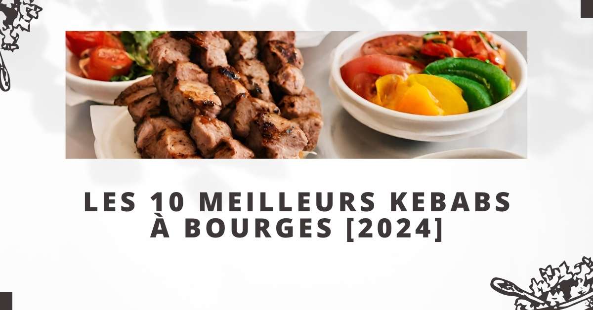 Les 10 Meilleurs Kebabs à Bourges [2024]