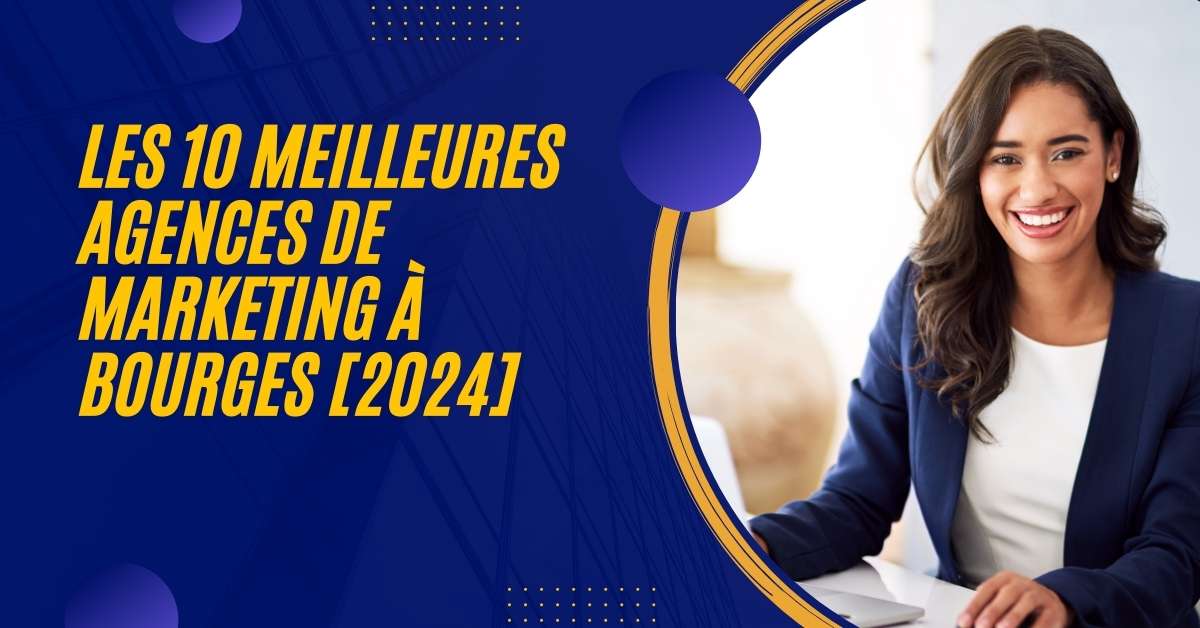 Les 10 Meilleures Agences de Marketing à Bourges [2024]