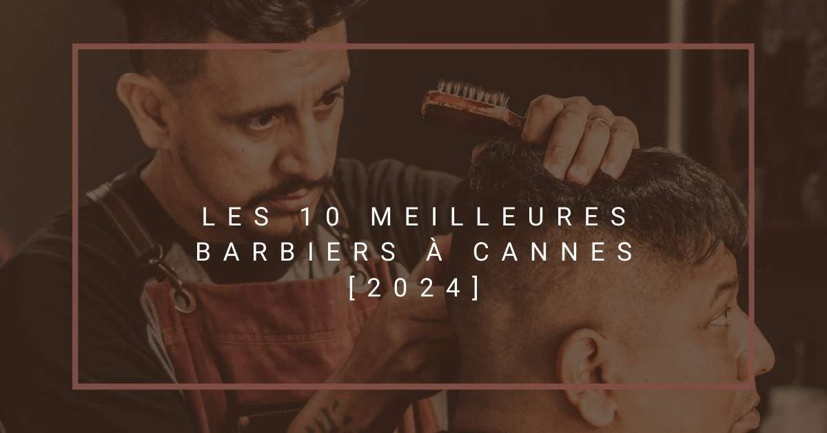 Les 10 Meilleures Barbiers à Cannes [2024]