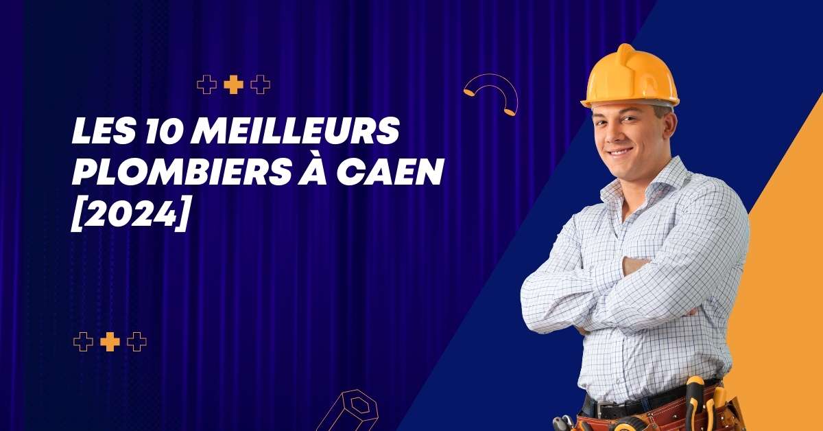 Les 10 Meilleurs Plombiers à Caen [2024]