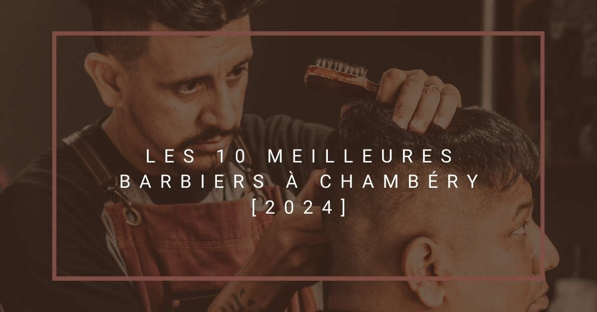 Les 10 Meilleures Barbiers à Chambéry [2024]