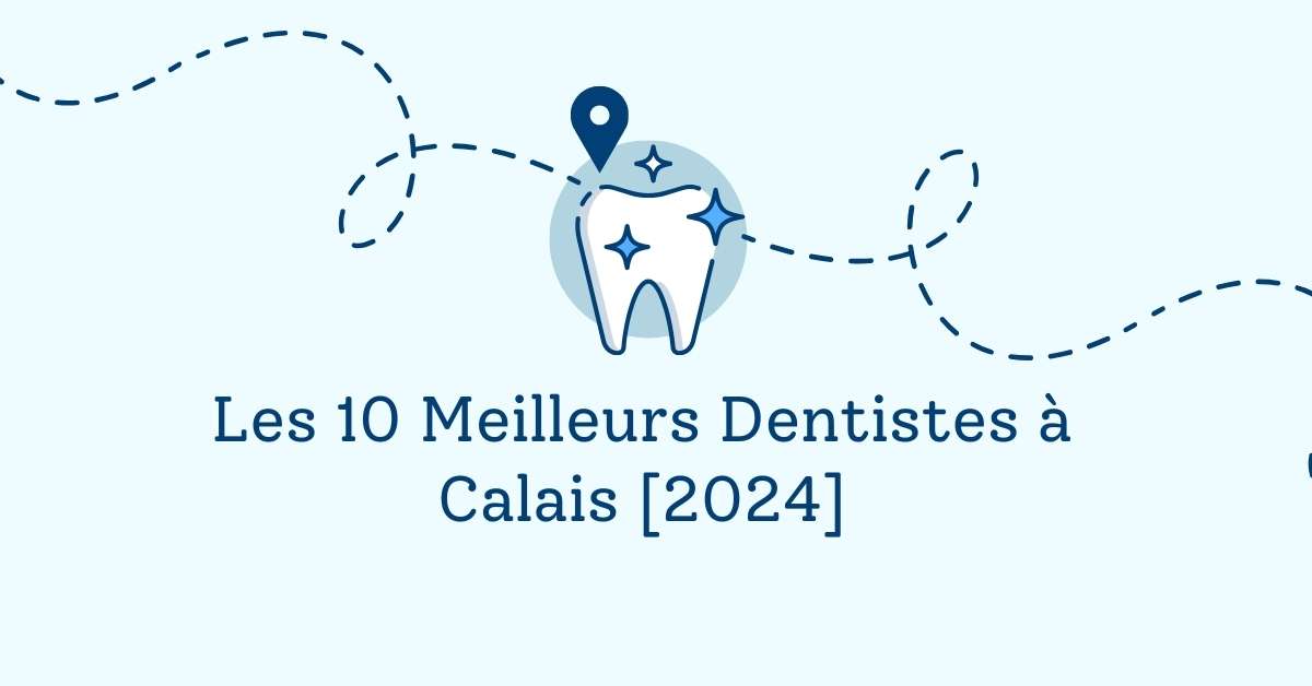 Les 10 Meilleurs Dentistes à Calais [2024]