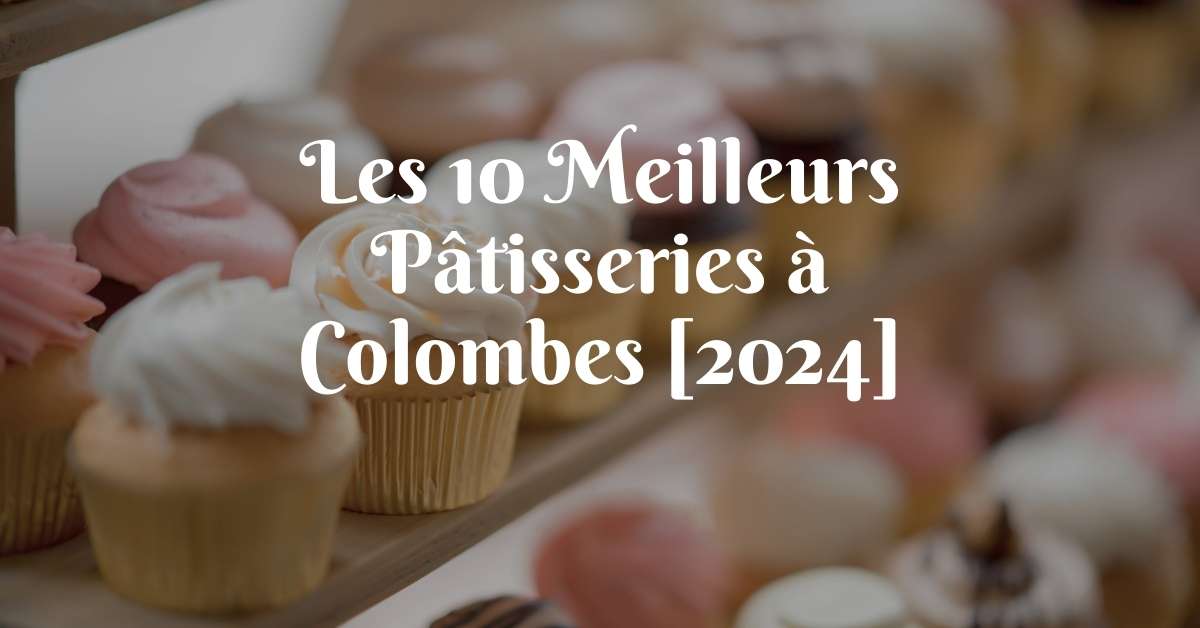 Les 10 Meilleurs Pâtisseries à Colombes [2024]