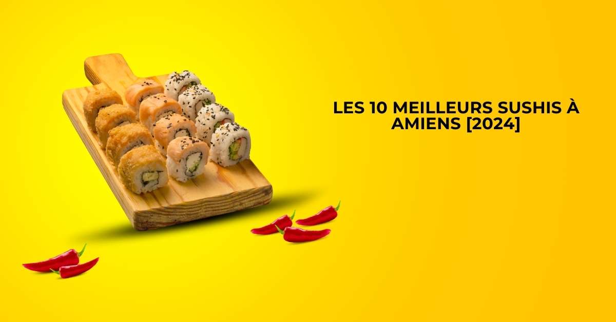 Les 10 Meilleurs Sushis à Amiens [2024]