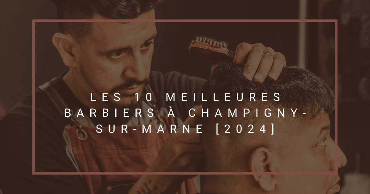 Les 10 Meilleures Barbiers à Champigny-sur-Marne [2024]
