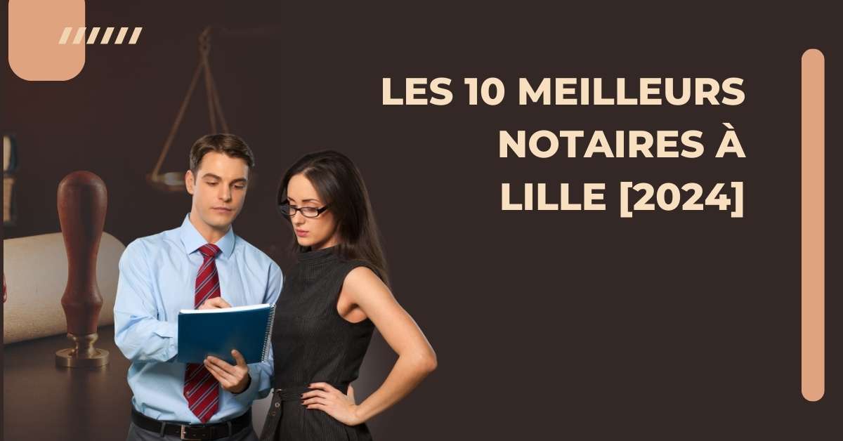 Les 10 Meilleurs Notaires à Lille [2024]