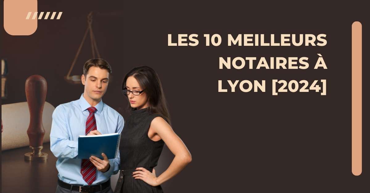 Les 10 Meilleurs Notaires à Lyon [2024]