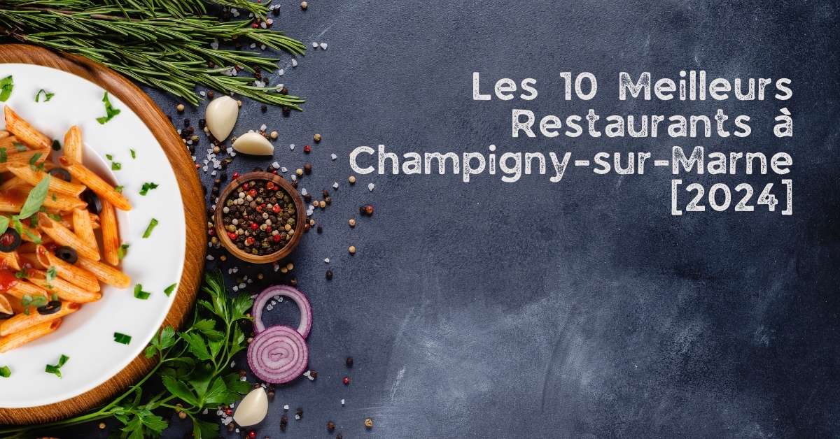 Les 10 Meilleurs Restaurants à Champigny-sur-Marne [2024]