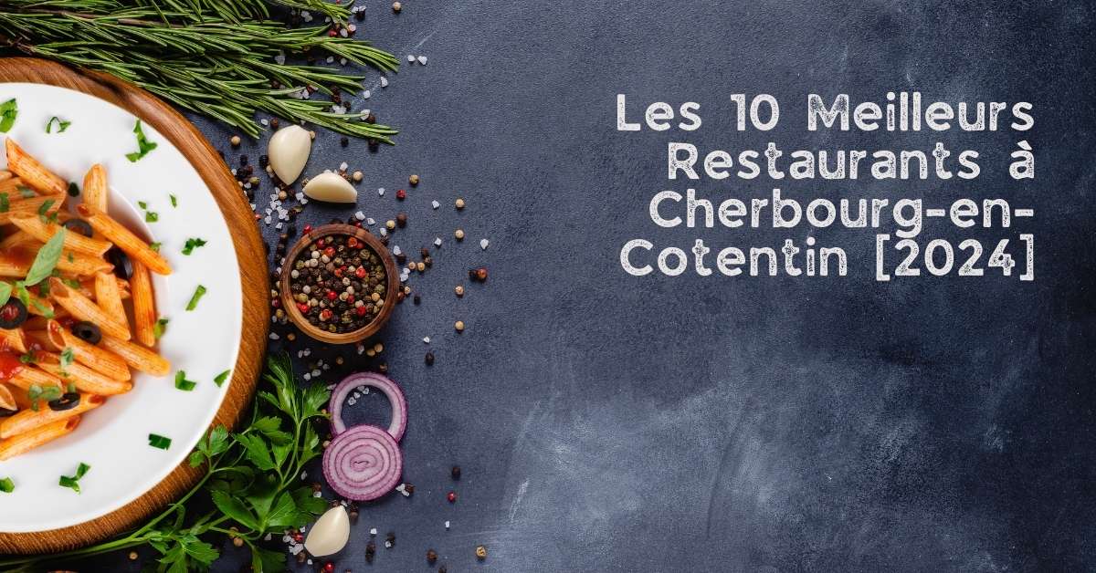 Les 10 Meilleurs Restaurants à Cherbourg-en-Cotentin [2024]