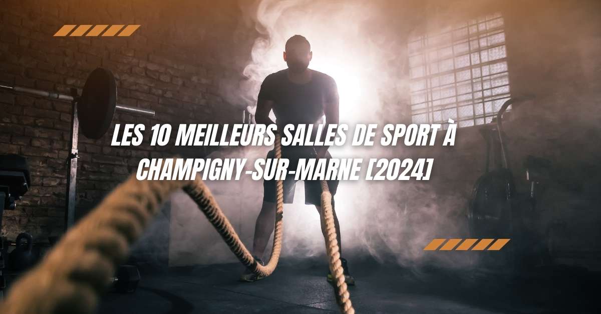 Les 10 Meilleurs Salles de Sport à Champigny-sur-Marne [2024]