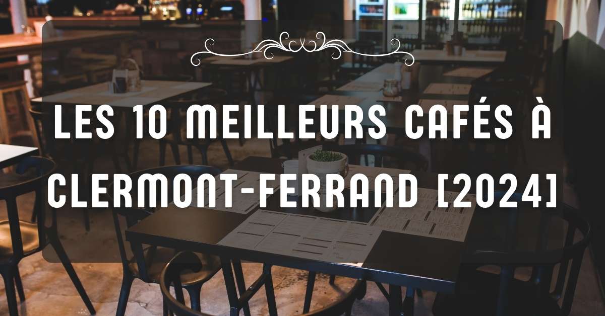 Les 10 Meilleurs Cafés à Clermont-Ferrand [2024]