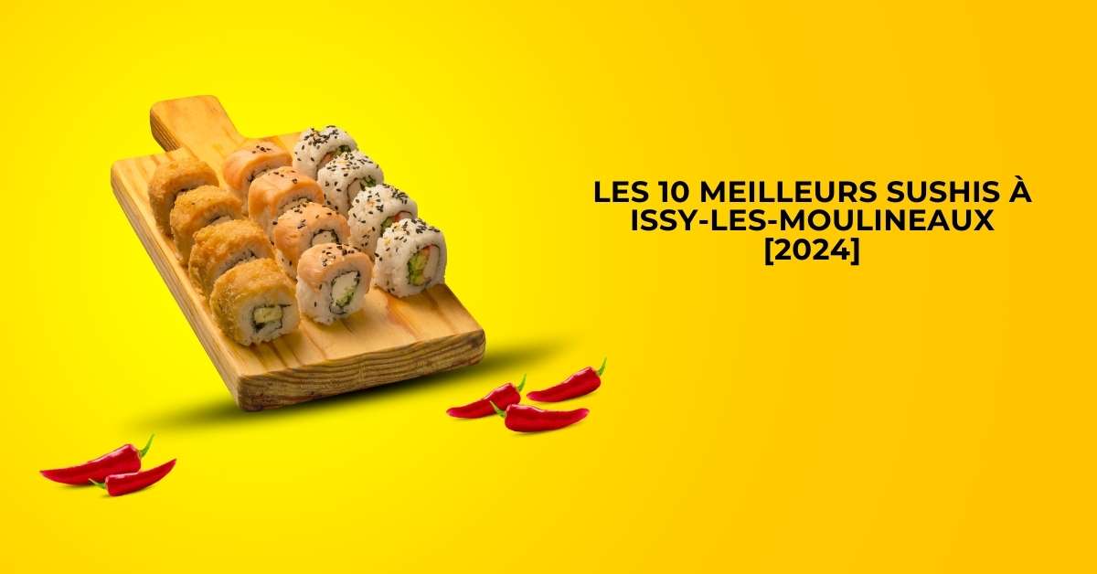 Les 10 Meilleurs Sushis à Issy-les-Moulineaux [2024]