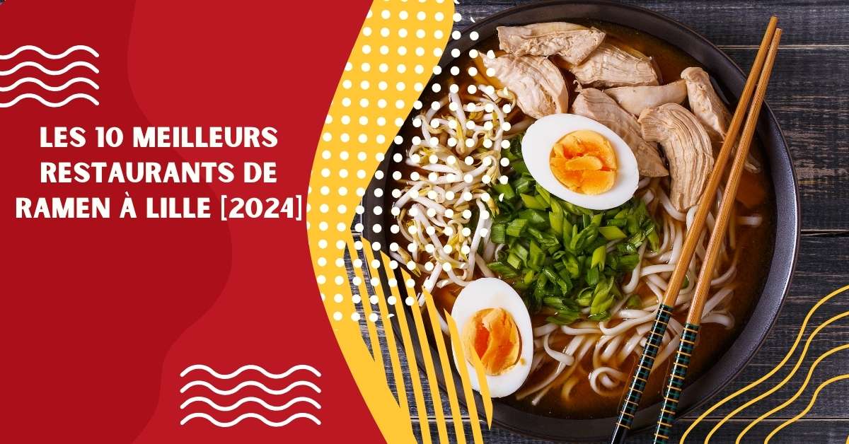 Les 10 Meilleurs Restaurants de Ramen à Lille [2024]