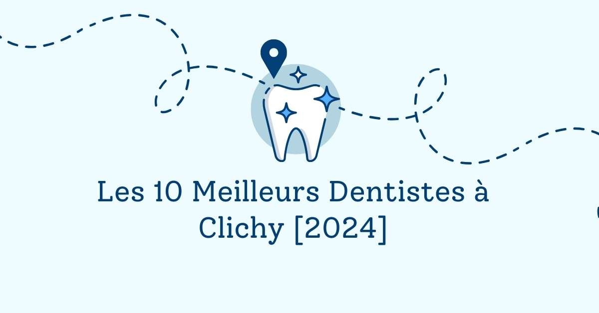 Les 10 Meilleurs Dentistes à Clichy [2024]