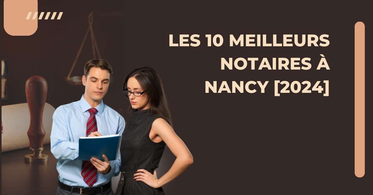 Les 10 Meilleurs Notaires à Nancy [2024]