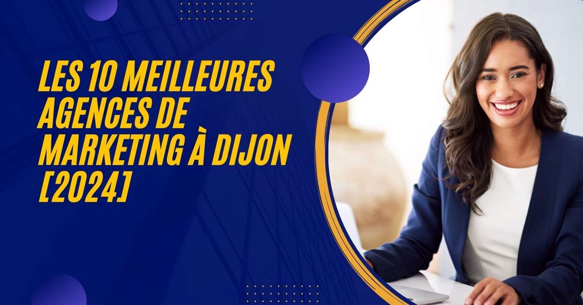 Les 10 Meilleures Agences de Marketing à Dijon [2024]