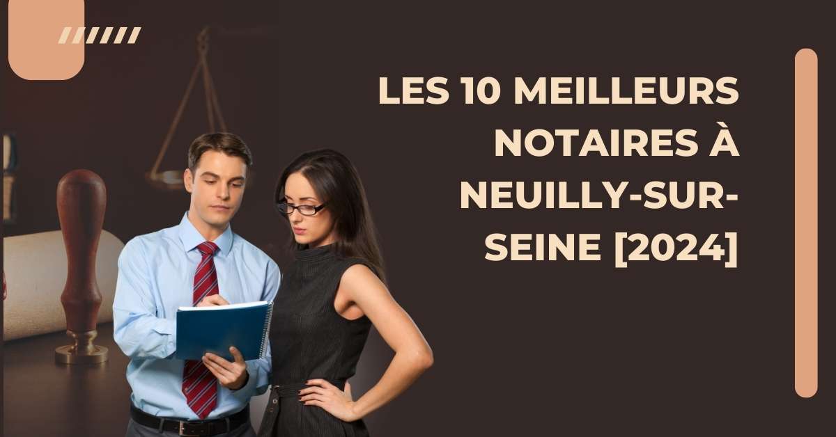 Les 10 Meilleurs Notaires à Neuilly-sur-Seine [2024]