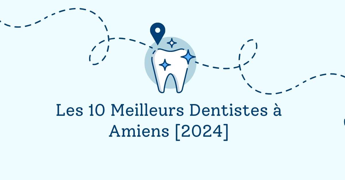 Les 10 Meilleurs Dentistes à Amiens [2024]