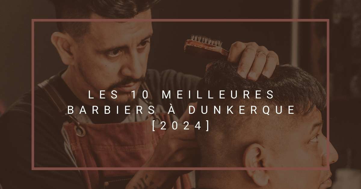 Les 10 Meilleures Barbiers à Dunkerque [2024]