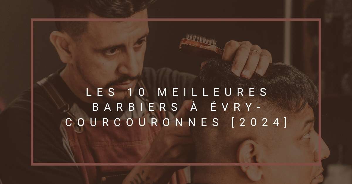 Les 10 Meilleures Barbiers à Évry-Courcouronnes [2024]