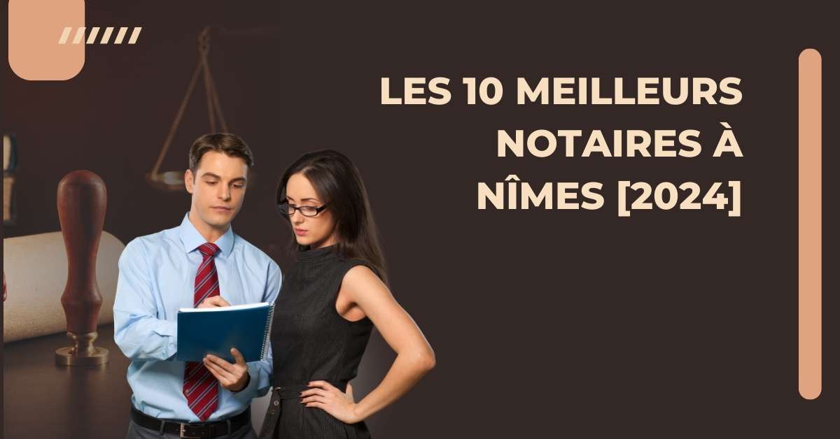 Les 10 Meilleurs Notaires à Nîmes [2024]