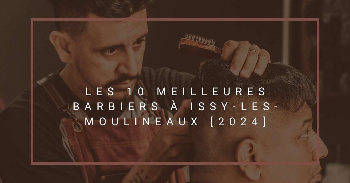 Les 10 Meilleures Barbiers à Issy-les-Moulineaux [2024]