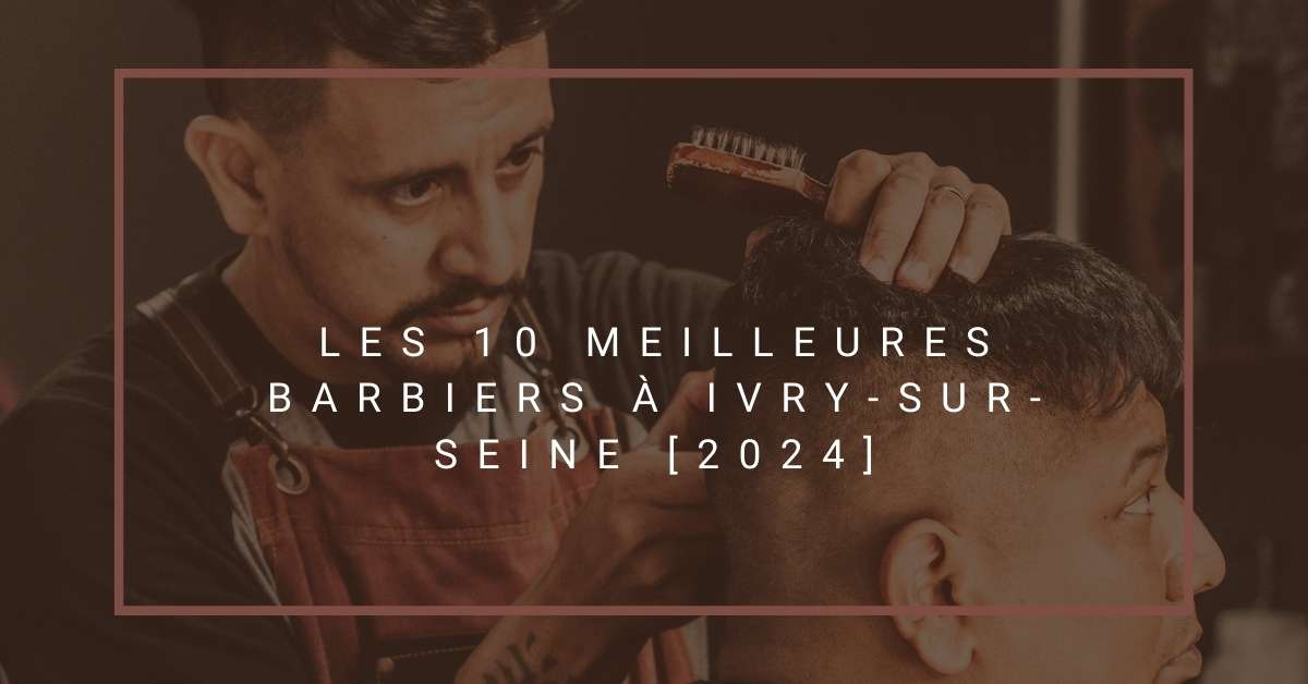 Les 10 Meilleures Barbiers à Ivry-sur-Seine [2024]