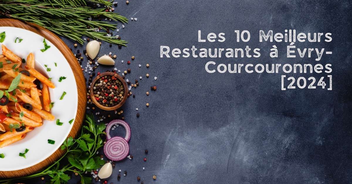 Les 10 Meilleurs Restaurants à Évry-Courcouronnes [2024]