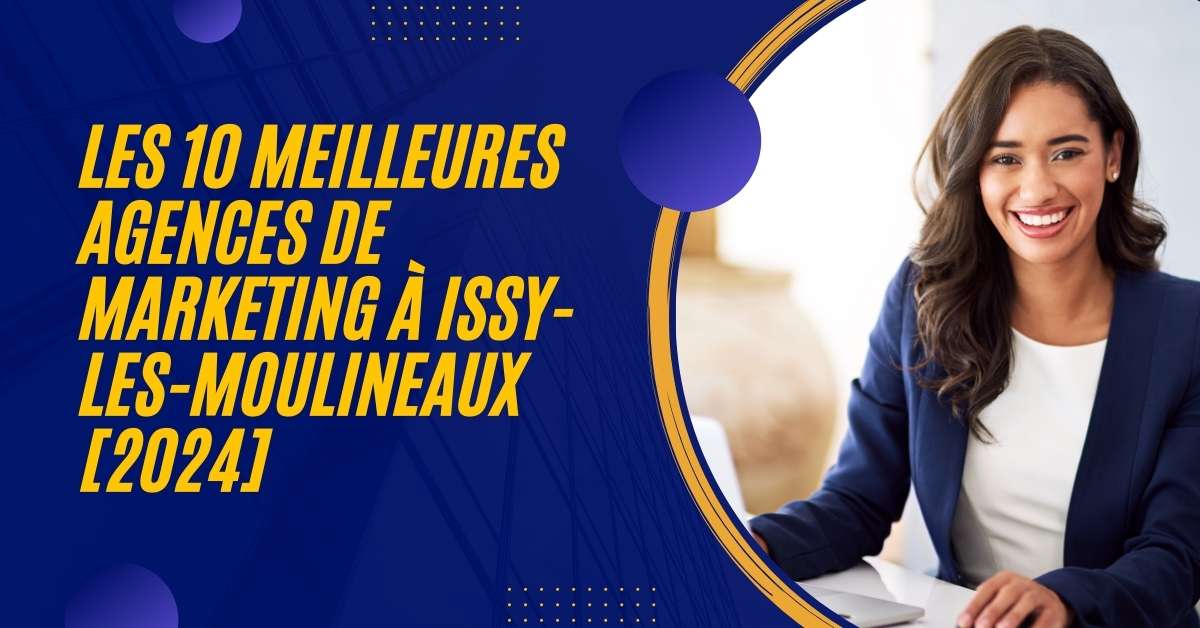Les 10 Meilleures Agences de Marketing à Issy-les-Moulineaux [2024]