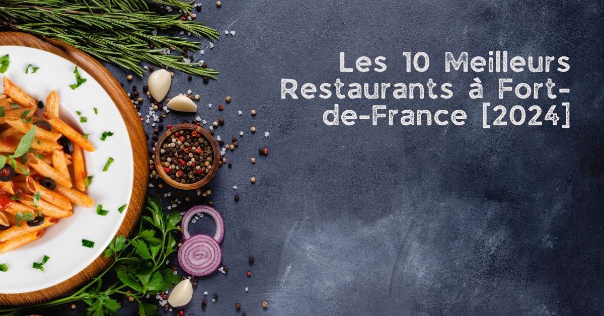 Les 10 Meilleurs Restaurants à Fort-de-France [2024]
