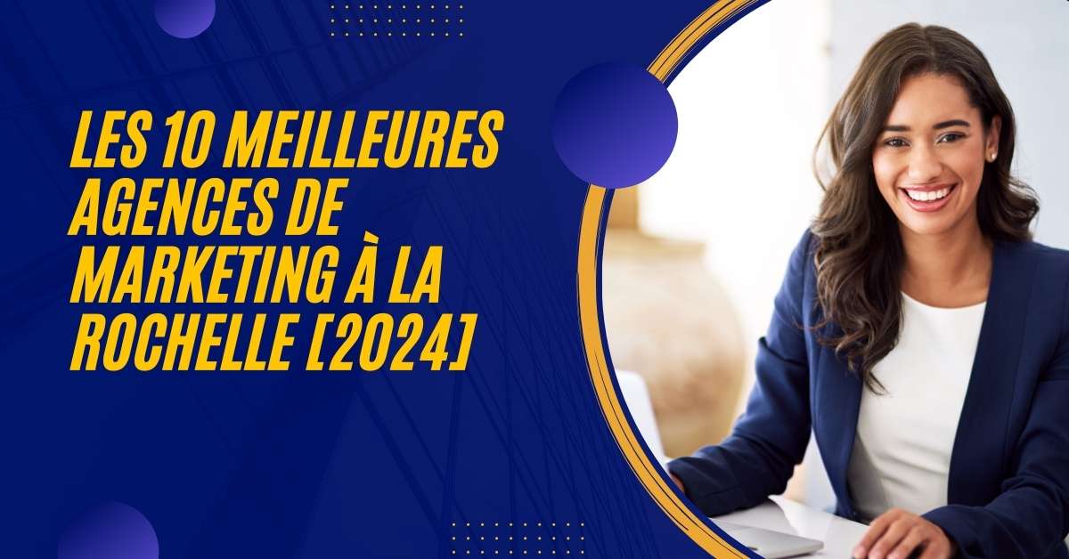 Les 10 Meilleures Agences de Marketing à La Rochelle [2024]