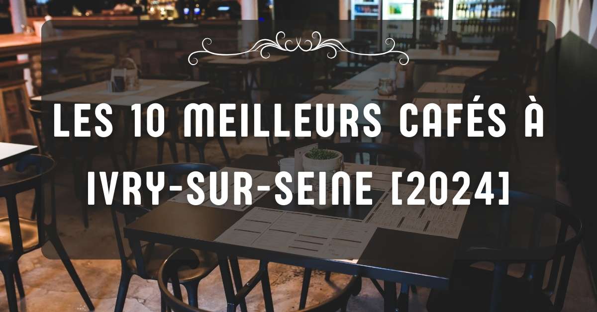 Les 10 Meilleurs Cafés à Ivry-sur-Seine [2024]